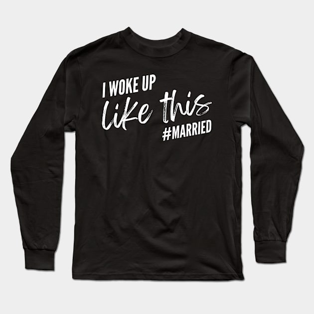 Funny Married Life I Woke Up Like This Married, Wedding anniversary, Bride Groom Long Sleeve T-Shirt by weirdboy